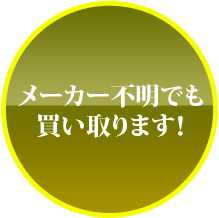 メーカー不明でも買い取ります！
